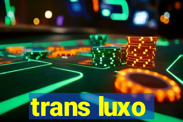 trans luxo